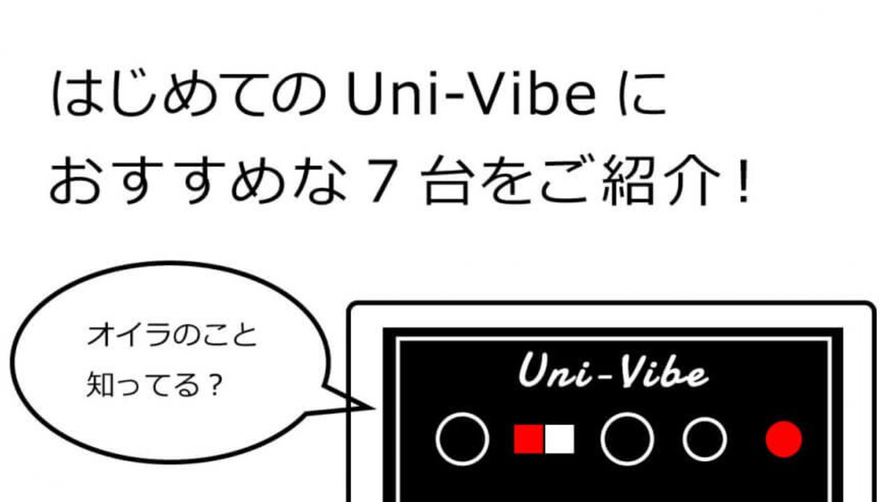 初めてのUni Vibeにおすすめのユニヴァイブ系エフェクター【7選