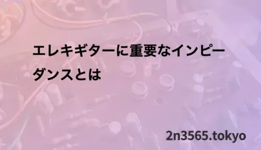 エレキギターに重要なインピーダンスとは