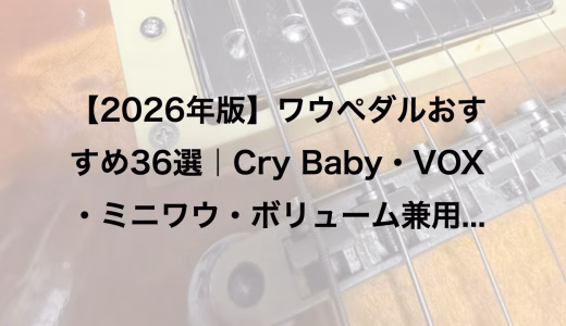 【2026年版】ワウペダルおすすめ36選｜Cry Baby・VOX・ミニワウ・ボリューム兼用モデルまで徹底比較