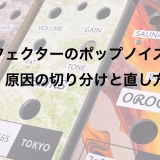 エフェクターのポップノイズ対策｜原因の切り分けと直し方