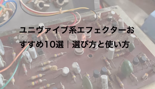 ユニヴァイブ系エフェクターおすすめ10選｜選び方と使い方