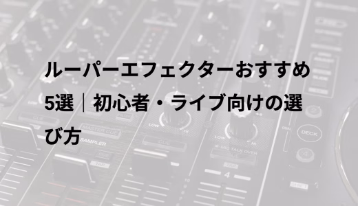 ルーパーエフェクターおすすめ5選｜初心者・ライブ向けの選び方