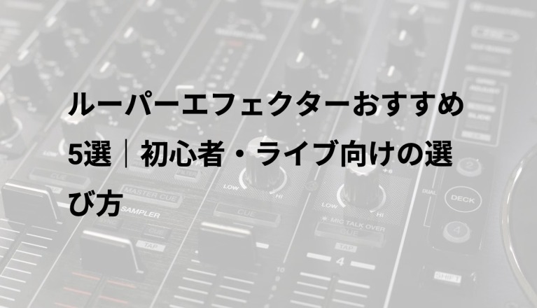 ルーパーエフェクターおすすめ5選｜初心者・ライブ向けの選び方