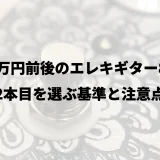 10万円前後のエレキギター8選｜2本目を選ぶ基準と注意点