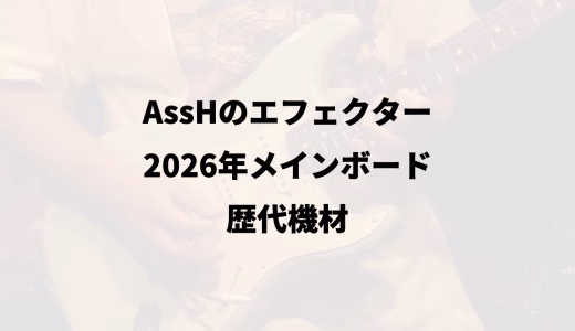 AssHのエフェクター｜2026年メインボードと歴代機材