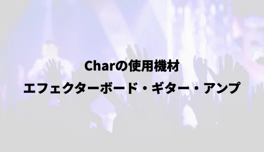 Charの使用機材｜エフェクターボード・ギター・アンプ