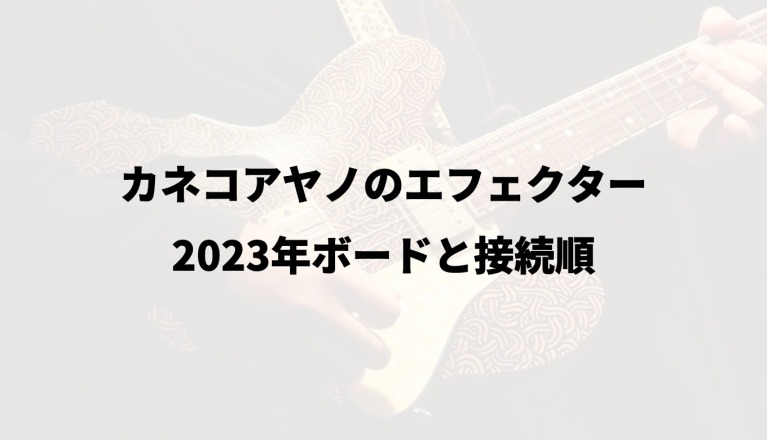 カネコアヤノのエフェクター｜2023年ボードと接続順