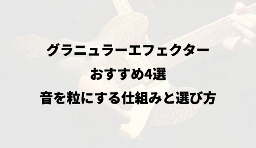 グラニュラーエフェクターおすすめ4選｜音を粒にする仕組みと選び方