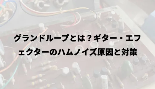 グランドループとは？ギター・エフェクターのハムノイズ原因と対策
