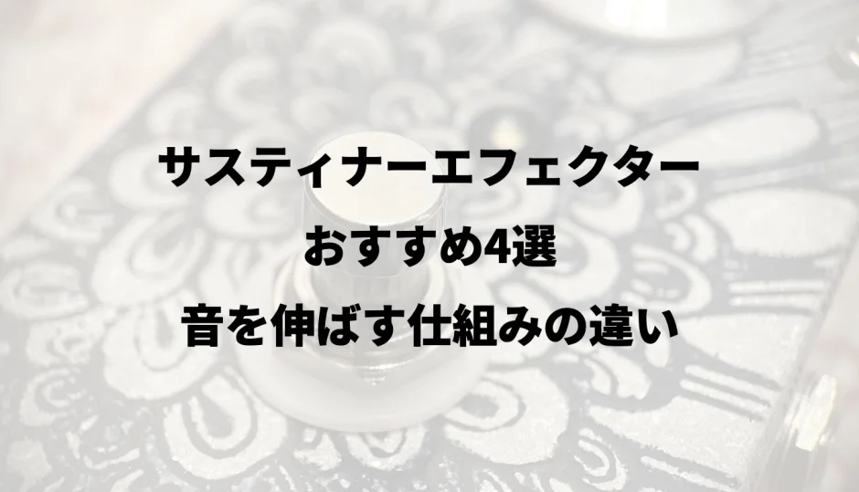 サスティナーエフェクターおすすめ4選｜音を伸ばす仕組みの違い