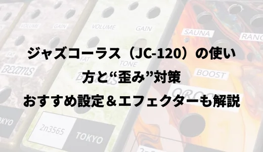 ジャズコーラス（JC-120）の使い方と“歪み”対策｜おすすめ設定＆エフェクターも解説