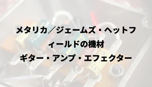 メタリカ／ジェームズ・ヘットフィールドの機材｜ギター・アンプ・エフェクター