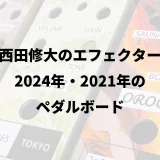 西田修大のエフェクター｜2024年・2021年のペダルボード