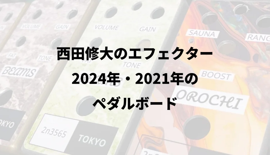 西田修大のエフェクター｜2024年・2021年のペダルボード