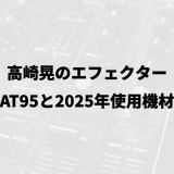 高崎晃のエフェクター｜AT95と2025年使用機材