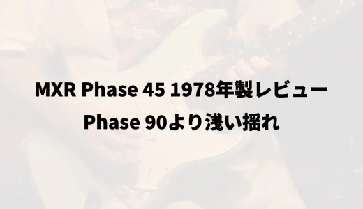 MXR Phase 45 1978年製レビュー｜Phase 90より浅い揺れ